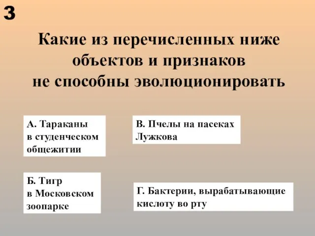 Какие из перечисленных ниже объектов и признаков не способны эволюционировать А. Тараканы