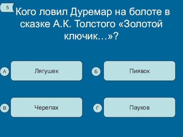 Кого ловил Дуремар на болоте в сказке А.К. Толстого «Золотой ключик…»? Лягушек