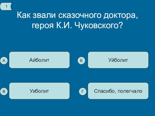 Как звали сказочного доктора, героя К.И. Чуковского? Айболит Спасибо, полегчало Ухболит Уйболит