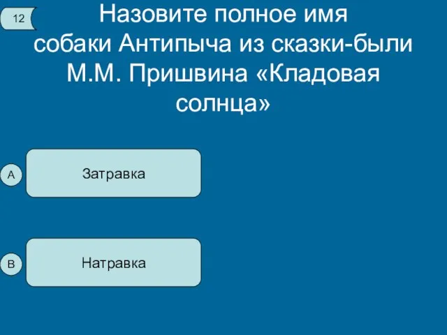 Назовите полное имя собаки Антипыча из сказки-были М.М. Пришвина «Кладовая солнца» Затравка Натравка 12 А В