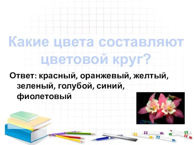 Ответ: красный, оранжевый, желтый, зеленый, голубой, синий, фиолетовый Какие цвета составляют цветовой круг?