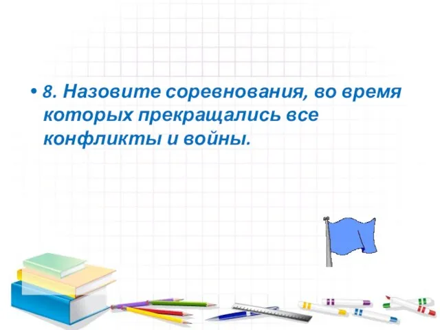 8. Назовите соревнования, во время которых прекращались все конфликты и войны.