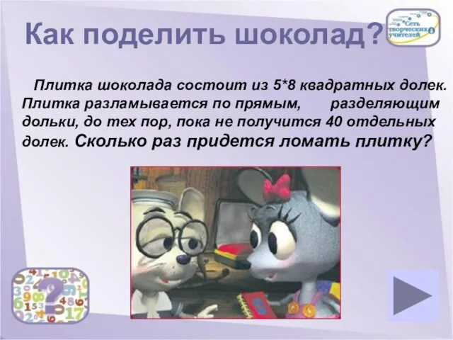 Как поделить шоколад? Плитка шоколада состоит из 5*8 квадратных долек. Плитка разламывается