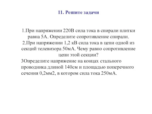 11. Решите задачи 1.При напряжении 220В сила тока в спирали плитки равна