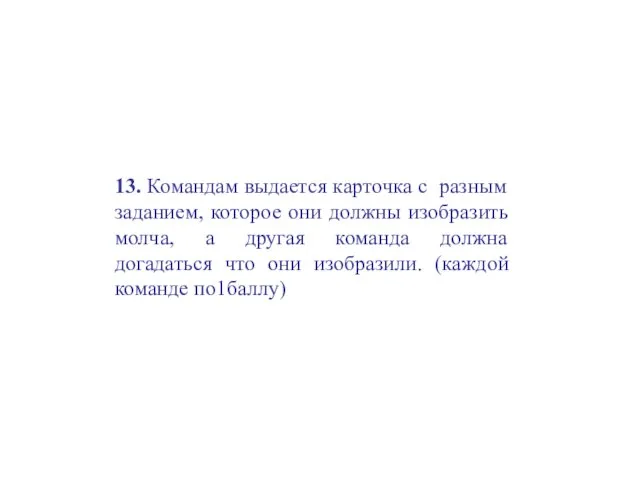 13. Командам выдается карточка с разным заданием, которое они должны изобразить молча,