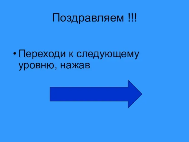 Поздравляем !!! Переходи к следующему уровню, нажав