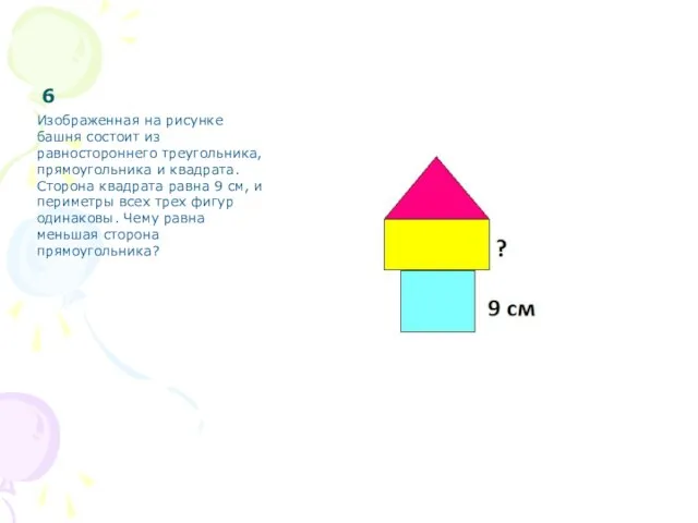 6 Изображенная на рисунке башня состоит из равностороннего треугольника, прямоугольника и квадрата.
