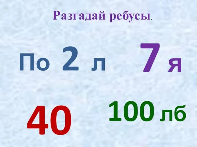 Разгадай ребусы. По 2 л 7 я 100 лб 40 а