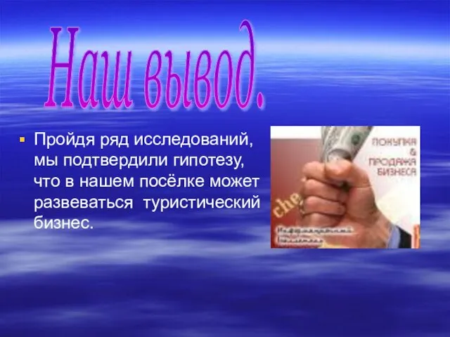 Пройдя ряд исследований, мы подтвердили гипотезу, что в нашем посёлке может развеваться туристический бизнес. Наш вывод.