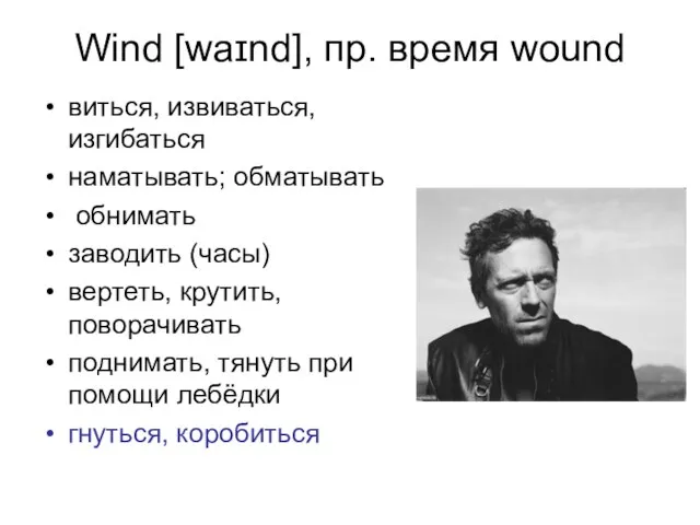 Wind [waɪnd], пр. время wound виться, извиваться, изгибаться наматывать; обматывать обнимать заводить