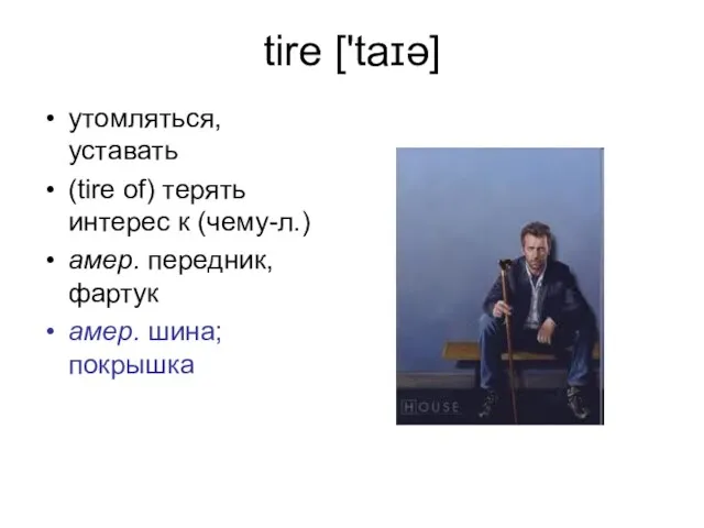 tire ['taɪə] утомляться, уставать (tire of) терять интерес к (чему-л.) амер. передник, фартук амер. шина; покрышка