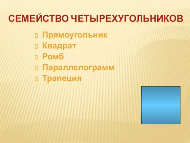 СЕМЕЙСТВО ЧЕТЫРЕХУГОЛЬНИКОВ Прямоугольник Квадрат Ромб Параллелограмм Трапеция