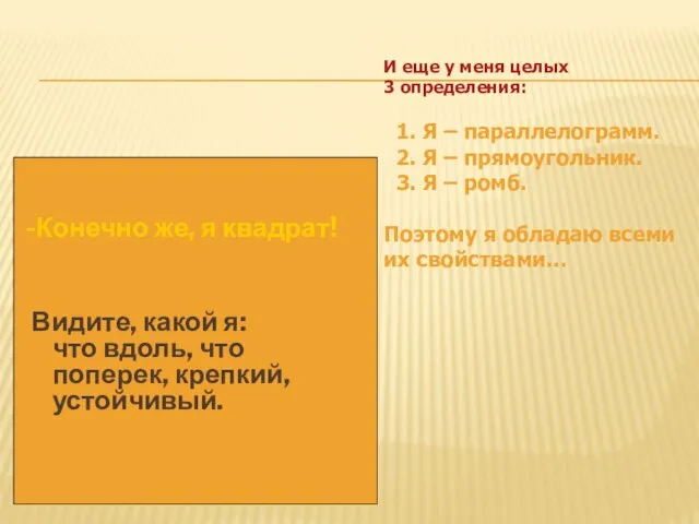 -Конечно же, я квадрат! Видите, какой я: что вдоль, что поперек, крепкий,