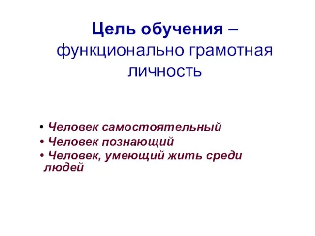 Цель обучения – функционально грамотная личность Человек самостоятельный Человек познающий Человек, умеющий жить среди людей