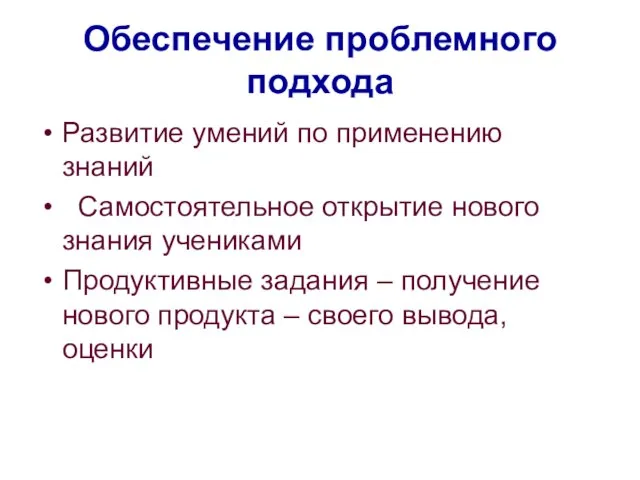 Обеспечение проблемного подхода Развитие умений по применению знаний Самостоятельное открытие нового знания