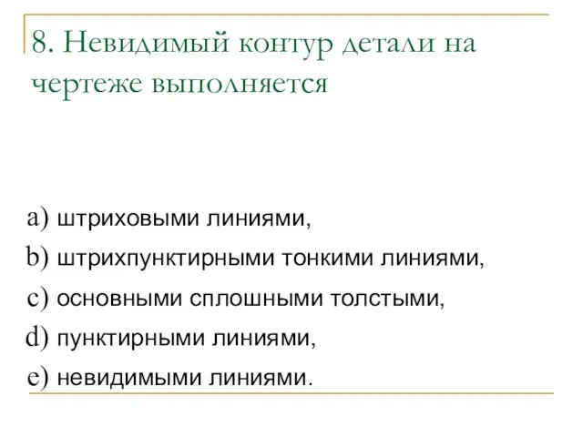 8. Невидимый контур детали на чертеже выполняется штриховыми линиями, штрихпунктирными тонкими линиями,