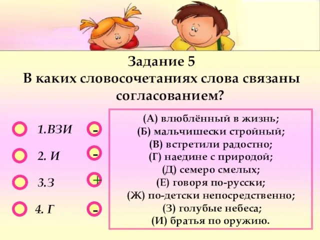 - - + - Задание 5 В каких словосочетаниях слова связаны согласованием?