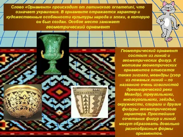 Слово «Орнамент» происходит от латинского ornametuni, что означает украшение. В орнаменте отражается