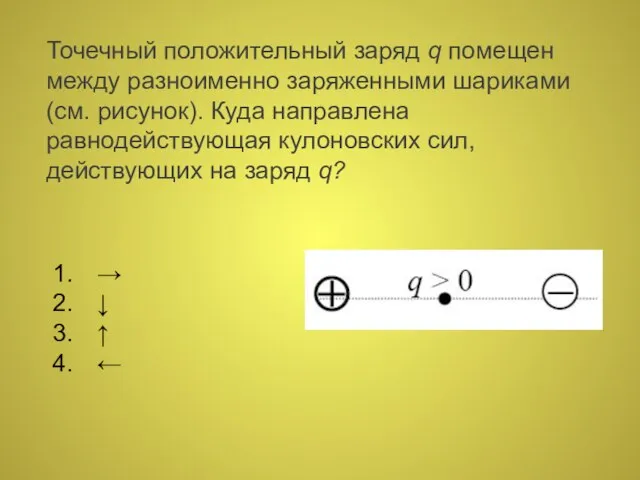 Точечный положительный заряд q помещен между разноименно заряженными шариками (см. рисунок). Куда