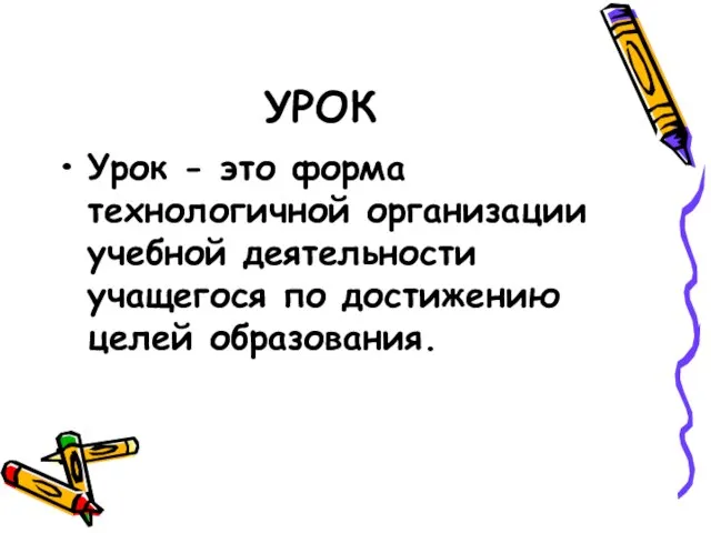 УРОК Урок - это форма технологичной организации учебной деятельности учащегося по достижению целей образования.