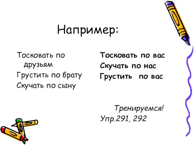 Например: Тосковать по друзьям Грустить по брату Скучать по сыну Тосковать по