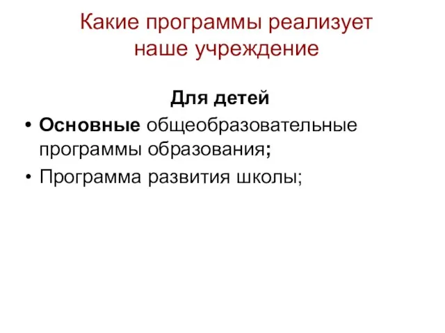 Какие программы реализует наше учреждение Для детей Основные общеобразовательные программы образования; Программа развития школы;