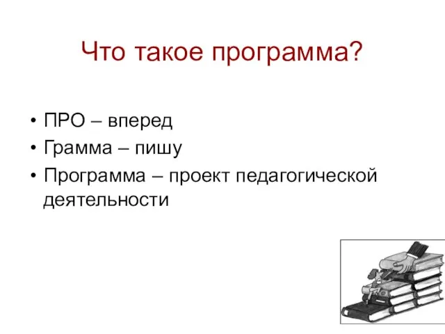 Что такое программа? ПРО – вперед Грамма – пишу Программа – проект педагогической деятельности