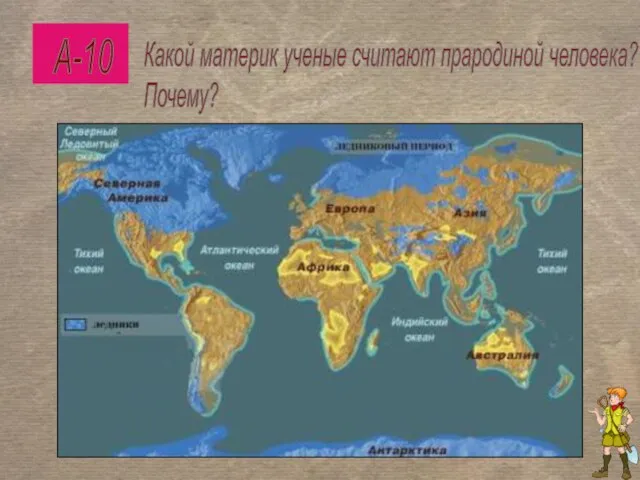 Какой материк ученые считают прародиной человека? Почему? А-10