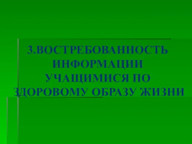 3.ВОСТРЕБОВАННОСТЬ ИНФОРМАЦИИ УЧАЩИМИСЯ ПО ЗДОРОВОМУ ОБРАЗУ ЖИЗНИ