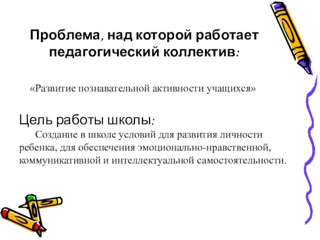 Проблема, над которой работает педагогический коллектив: «Развитие познавательной активности учащихся» Цель работы