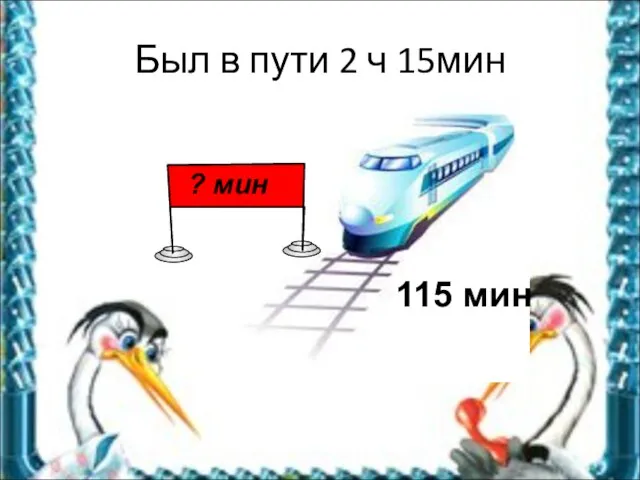 Был в пути 2 ч 15мин 115 мин