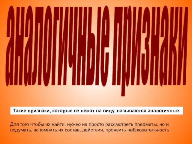 аналогичные признаки Такие признаки, которые не лежат на виду, называются аналогичные. Для