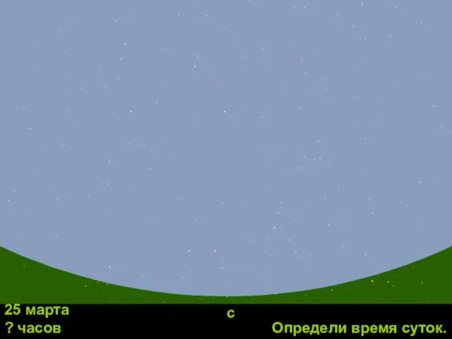 Определи время суток. с 25 марта ? часов