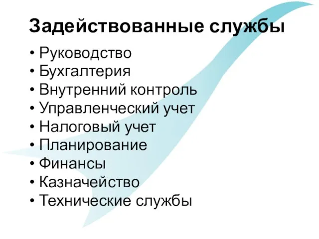 Задействованные службы Руководство Бухгалтерия Внутренний контроль Управленческий учет Налоговый учет Планирование Финансы Казначейство Технические службы