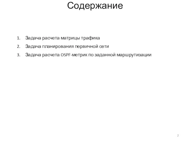 Содержание Задача расчета матрицы трафика Задача планирования первичной сети Задача расчета OSPF-метрик по заданной маршрутизации