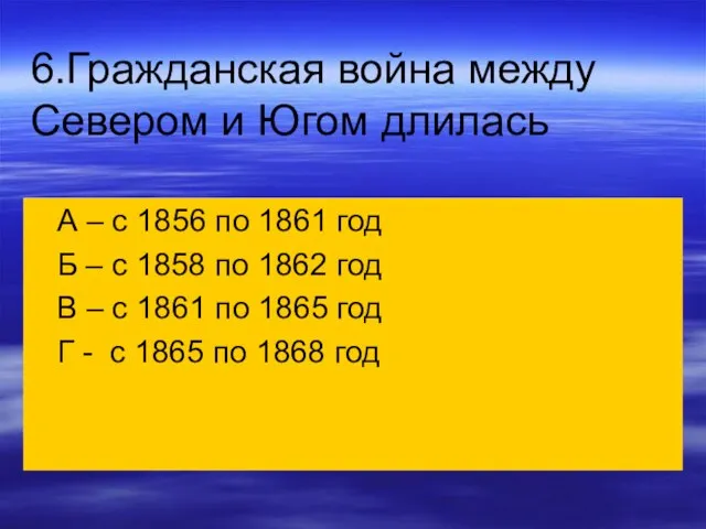 6.Гражданская война между Севером и Югом длилась А – с 1856 по