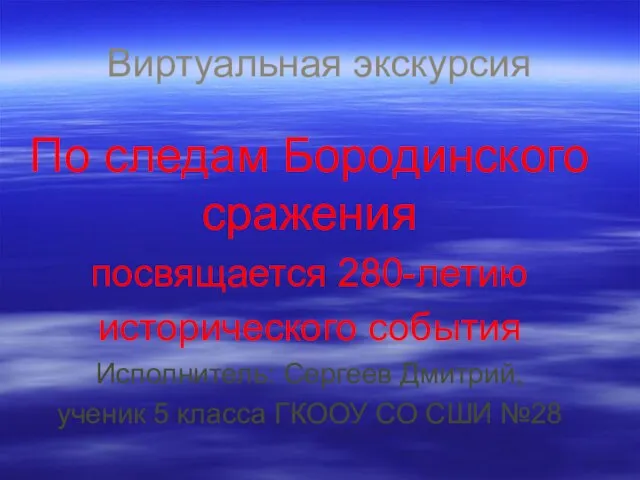 Виртуальная экскурсия По следам Бородинского сражения посвящается 280-летию исторического события Исполнитель: Сергеев