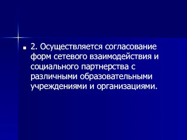 2. Осуществляется согласование форм сетевого взаимодействия и социального партнерства с различными образовательными учреждениями и организациями.