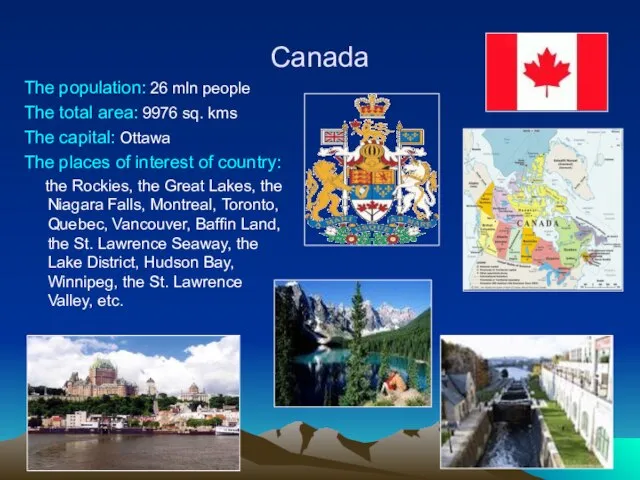 Canada The population: 26 mln people The total area: 9976 sq. kms