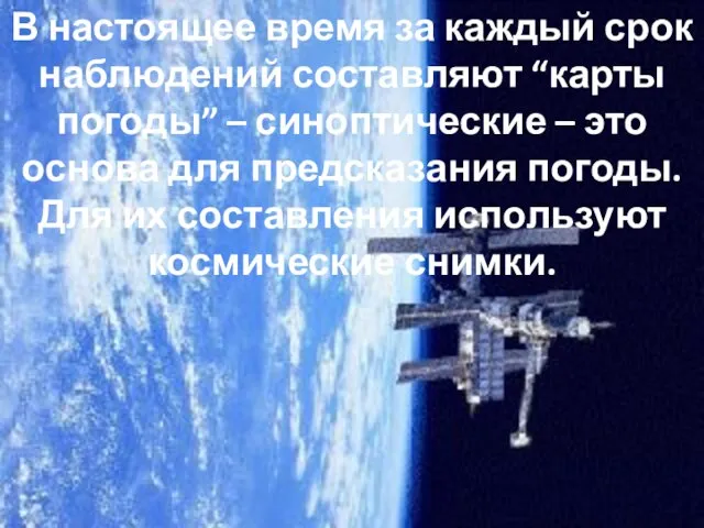 В настоящее время за каждый срок наблюдений составляют “карты погоды” – синоптические