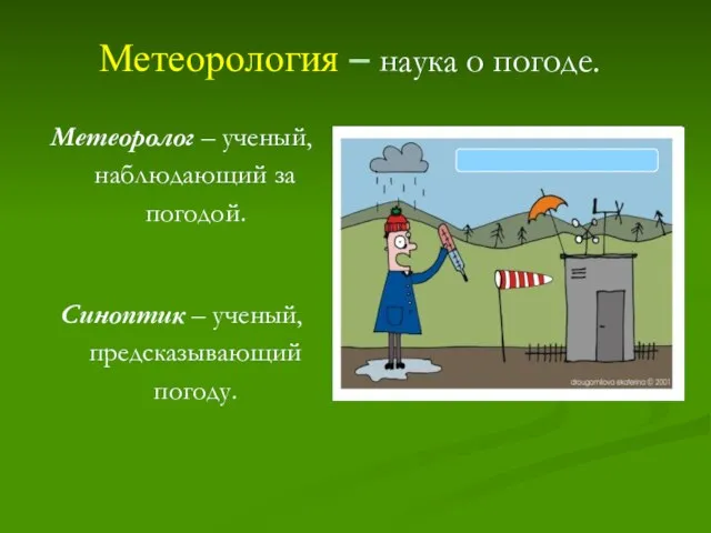 Метеорология – наука о погоде. Метеоролог – ученый, наблюдающий за погодой. Синоптик – ученый, предсказывающий погоду.