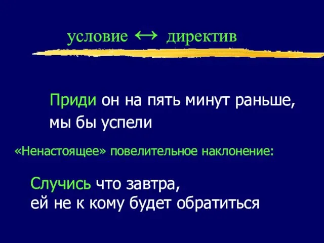 условие ↔ директив Приди он на пять минут раньше, мы бы успели