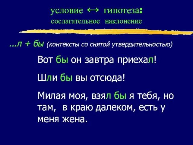 условие ↔ гипотеза: сослагательное наклонение Вот бы он завтра приехал! Шли бы