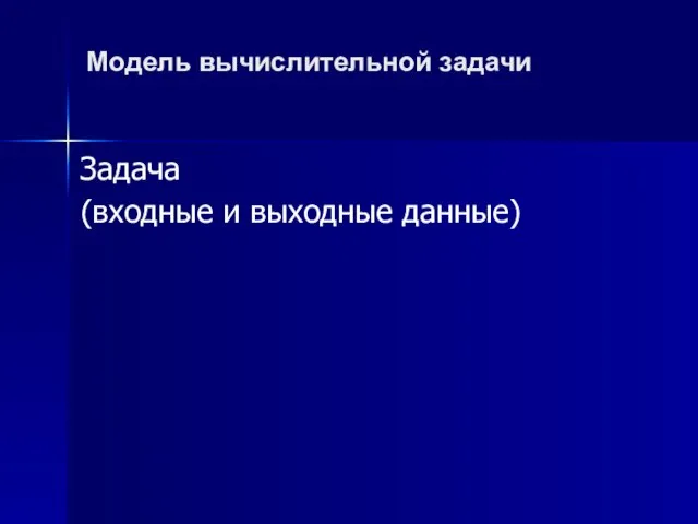 Задача (входные и выходные данные) Модель вычислительной задачи