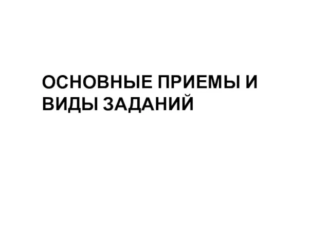 ОСНОВНЫЕ ПРИЕМЫ И ВИДЫ ЗАДАНИЙ