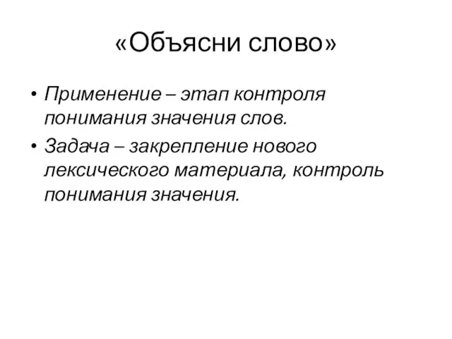 «Объясни слово» Применение – этап контроля понимания значения слов. Задача – закрепление