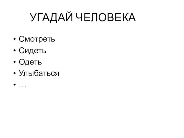 УГАДАЙ ЧЕЛОВЕКА Смотреть Сидеть Одеть Улыбаться …