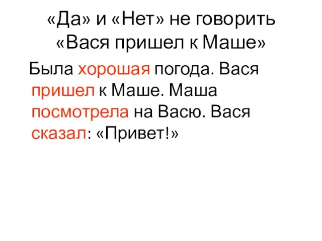 «Да» и «Нет» не говорить «Вася пришел к Маше» Была хорошая погода.