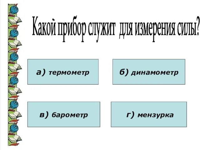 Какой прибор служит для измерения силы? а) термометр в) барометр б) динамометр г) мензурка