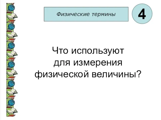 Физические термины 4 Что используют для измерения физической величины?